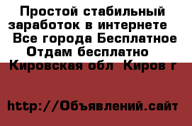 Простой стабильный заработок в интернете. - Все города Бесплатное » Отдам бесплатно   . Кировская обл.,Киров г.